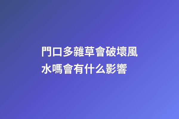 門口多雜草會破壞風水嗎會有什么影響
