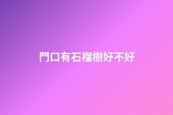 門口有石榴樹好不好