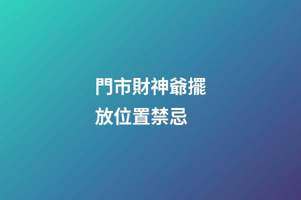 門市財神爺擺放位置禁忌