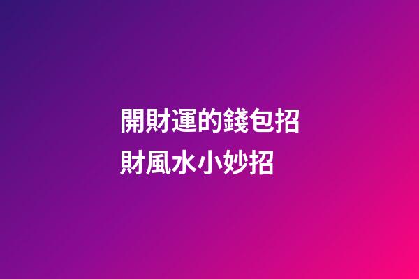 開財運的錢包招財風水小妙招