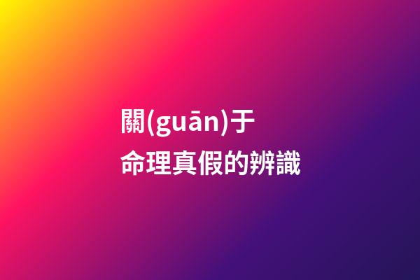 關(guān)于命理真假的辨識