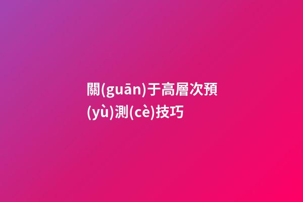 關(guān)于高層次預(yù)測(cè)技巧