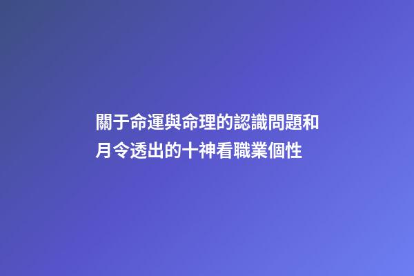關于命運與命理的認識問題和月令透出的十神看職業個性