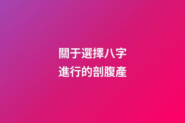 關于選擇八字進行的剖腹產
