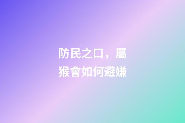 防民之口，屬猴會如何避嫌