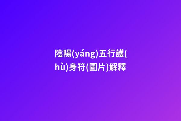 陰陽(yáng)五行護(hù)身符(圖片)解釋