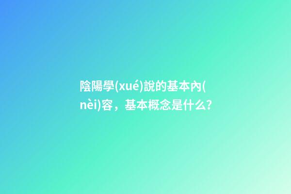 陰陽學(xué)說的基本內(nèi)容，基本概念是什么？
