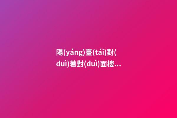 陽(yáng)臺(tái)對(duì)著對(duì)面樓墻角風(fēng)水