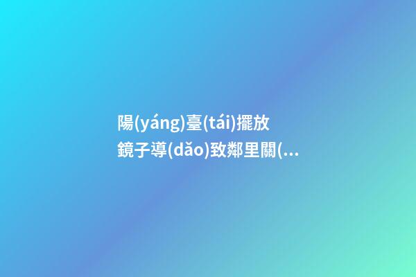 陽(yáng)臺(tái)擺放鏡子導(dǎo)致鄰里關(guān)系不和