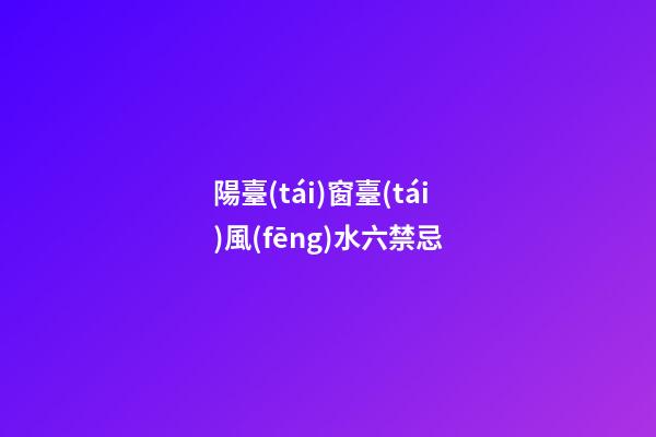 陽臺(tái)窗臺(tái)風(fēng)水六禁忌