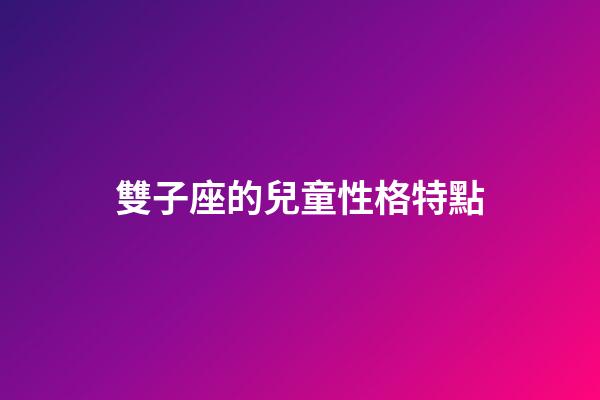 雙子座的兒童性格特點-第1張-星座運勢-玄機派