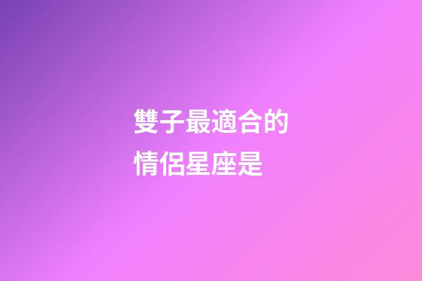 雙子最適合的情侶星座是-第1張-星座運勢-玄機派