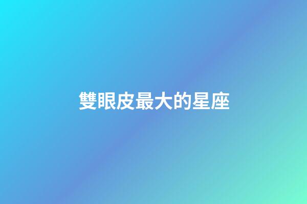 雙眼皮最大的星座