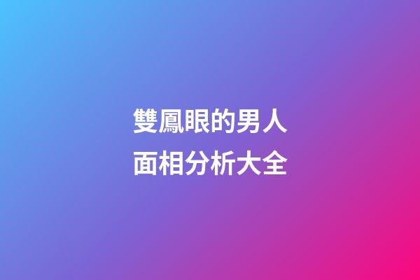 雙鳳眼的男人面相分析大全