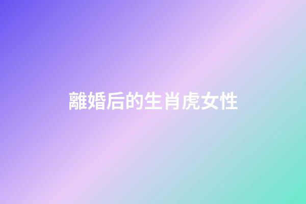 離婚后的生肖虎女性