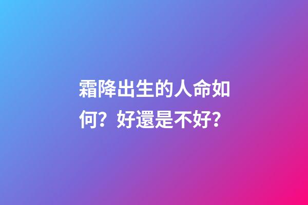 霜降出生的人命如何？好還是不好？