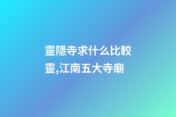 靈隱寺求什么比較靈,江南五大寺廟-第1張-觀點-玄機派