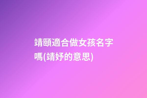 靖頤適合做女孩名字嗎(靖妤的意思)