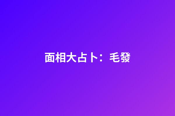 面相大占卜：毛發