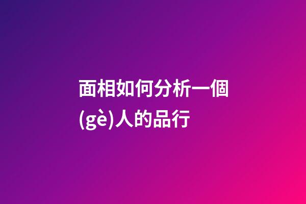 面相如何分析一個(gè)人的品行