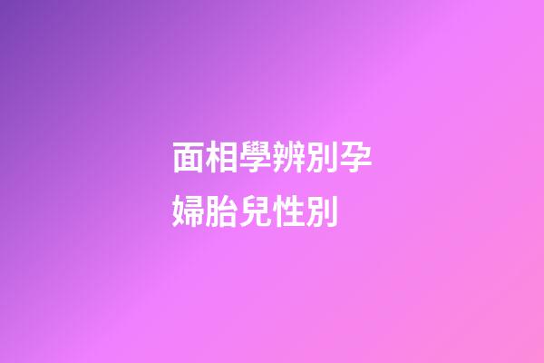 面相學辨別孕婦胎兒性別