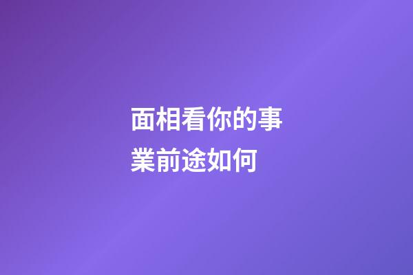 面相看你的事業前途如何
