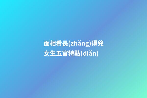 面相看長(zhǎng)得兇女生五官特點(diǎn)