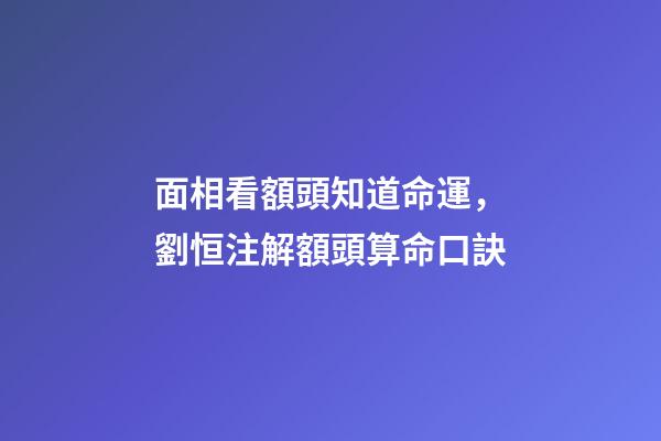 面相看額頭知道命運，劉恒注解額頭算命口訣