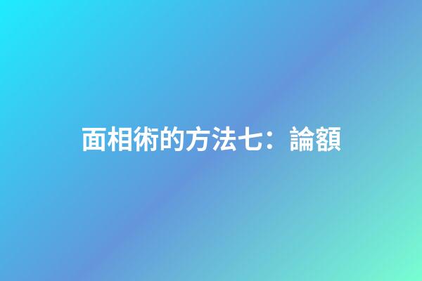 面相術的方法七：論額