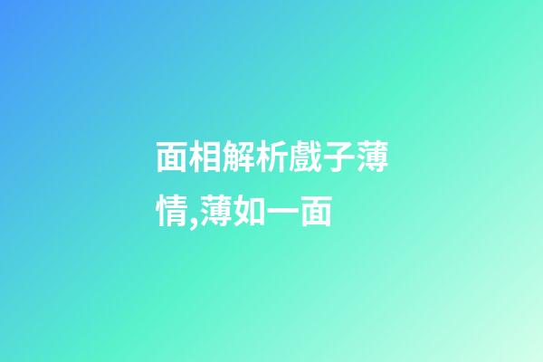 面相解析戲子薄情,薄如一面