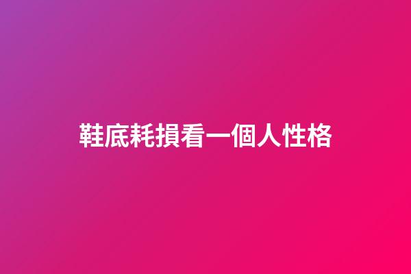 鞋底耗損看一個人性格