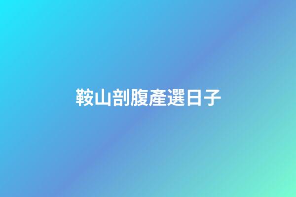 鞍山剖腹產選日子