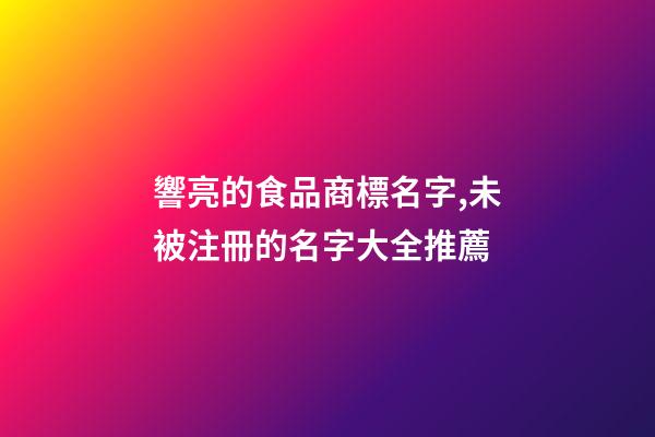 響亮的食品商標名字,未被注冊的名字大全推薦-第1張-商標起名-玄機派