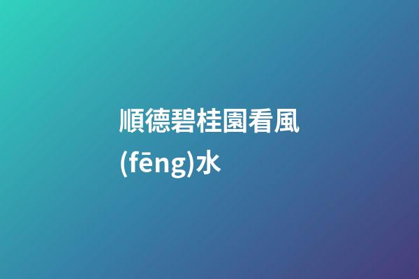 順德碧桂園看風(fēng)水