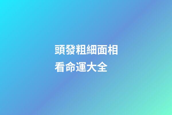 頭發粗細面相看命運大全