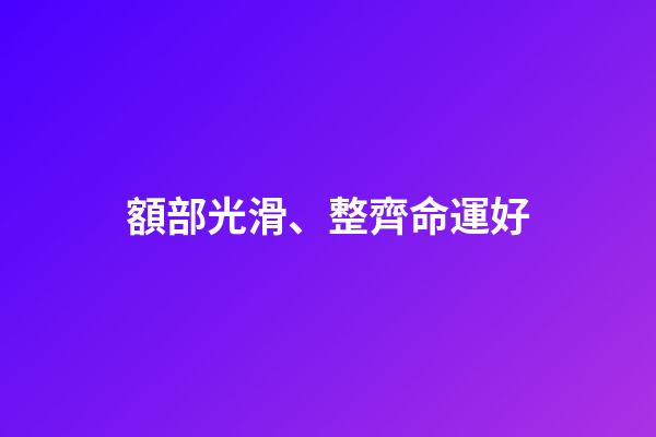 額部光滑、整齊命運好