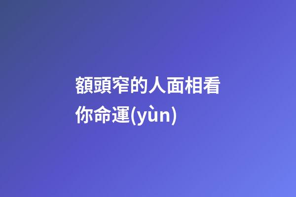 額頭窄的人面相看你命運(yùn)