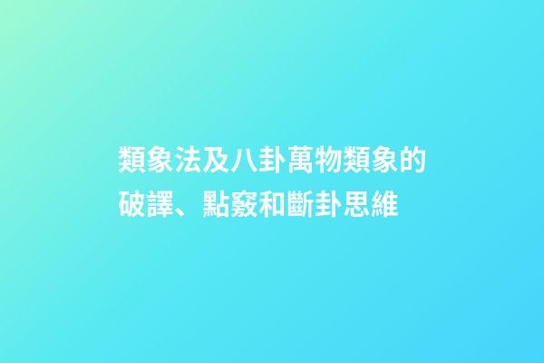 類象法及八卦萬物類象的破譯、點竅和斷卦思維