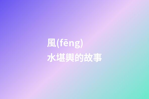 風(fēng)水堪輿的故事