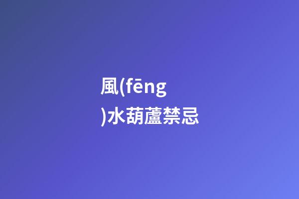 風(fēng)水葫蘆禁忌