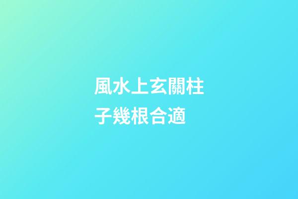 風水上玄關柱子幾根合適