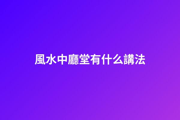 風水中廳堂有什么講法