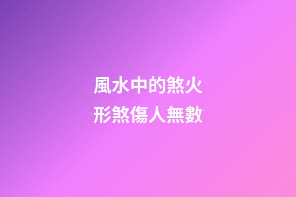 風水中的煞火形煞傷人無數