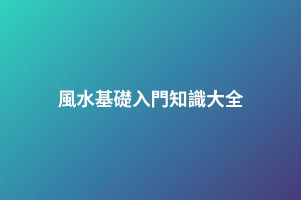 風水基礎入門知識大全