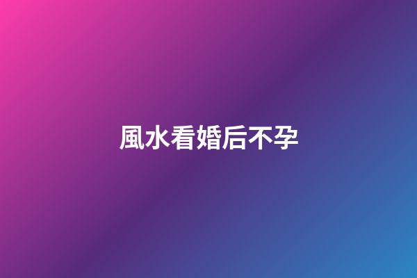 風水看婚后不孕