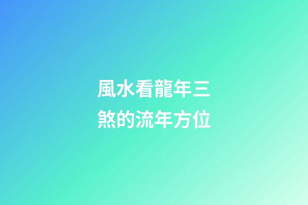 風水看龍年三煞的流年方位