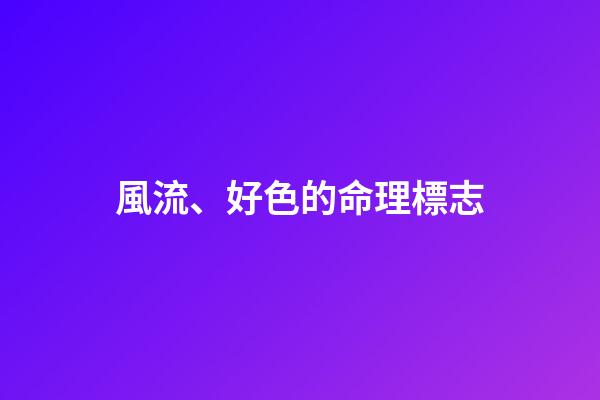 風流、好色的命理標志