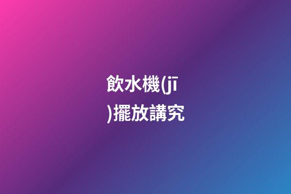 飲水機(jī)擺放講究