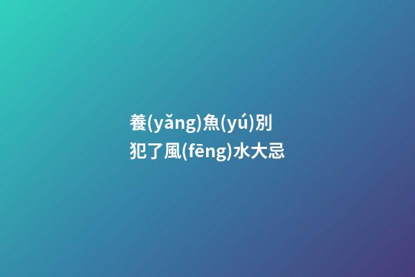 養(yǎng)魚(yú)別犯了風(fēng)水大忌
