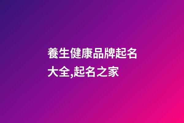 養生健康品牌起名大全,起名之家-第1張-商標起名-玄機派